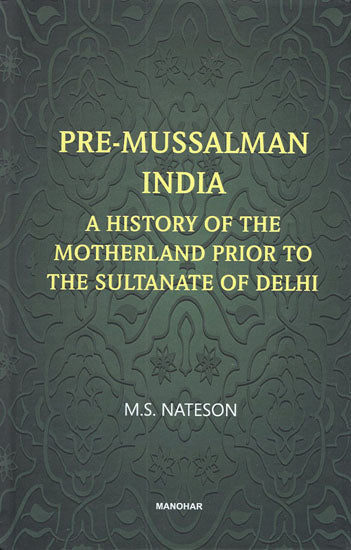 Pre-Mussalman India- A History of the Motherland Prior to the Sultanate of Delhi