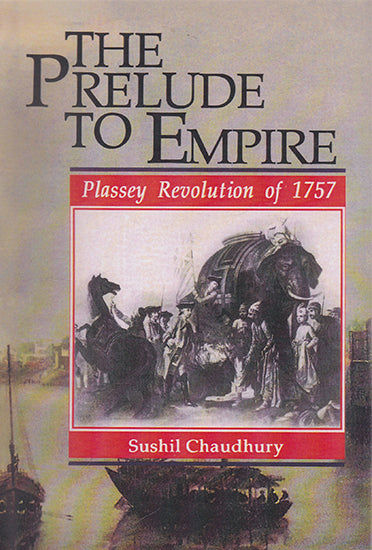 The Prelude to Empire (Plassey Revolution of 1757)