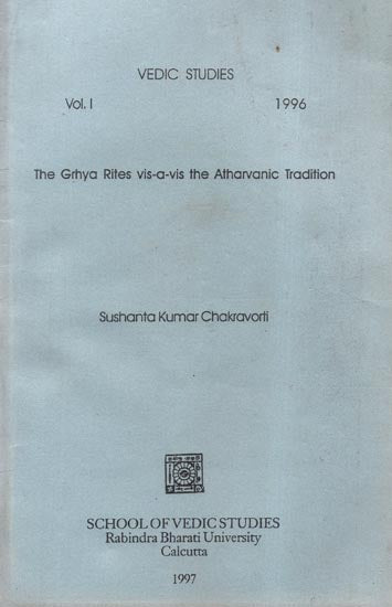 The Grhya Rites Vis-a-Vis the Atharvanic Tradition- Vedic Studies: Vol.I- 1996 (An Old and Rare Book)