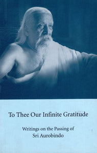 To Three Our Infinite Gratitude (Writings on the Passing of Sri Aurobindo)