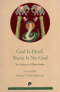 God is Dead, There is No God (The Vachanas of Allama Prabhu)