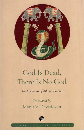 God is Dead, There is No God (The Vachanas of Allama Prabhu)