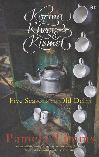 Korma Kheer Kismet (Five Seasons in Old Delh)