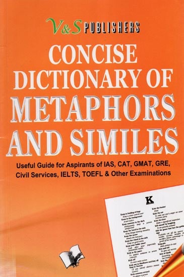 Concise Dictionary of Metaphors and Similes- Useful Guide for Aspirants of IAS, CAT, GMAT, GRE, Civil Services, IELTS, TOEFL, and Other Examinations