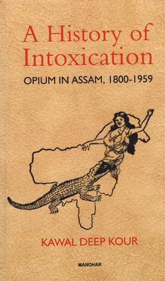 A History of Intoxication (Opium in Assam, 1800-1959)