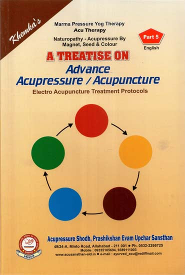 A Treatise on Advance Acupressure / Acupuncture (Electro Acupuncture Treatment Protocols)