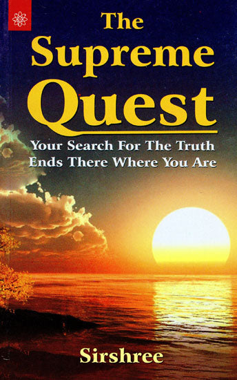 The Supreme Quest (Your Serach for The Truth Ends There Where You Are)