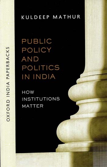 Public Policy and Politics in India- How Institutions Matter