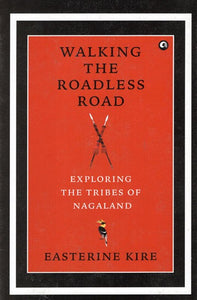 Walking the Roadless Road (Exploring The Tribes of Nagaland)