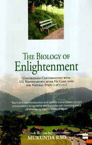 The Biology of Enlightenment- Unpublished Conversations With UG Krishnamurti After He Came Into The Natural State (1967-71)