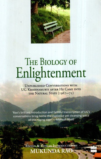 The Biology of Enlightenment- Unpublished Conversations With UG Krishnamurti After He Came Into The Natural State (1967-71)