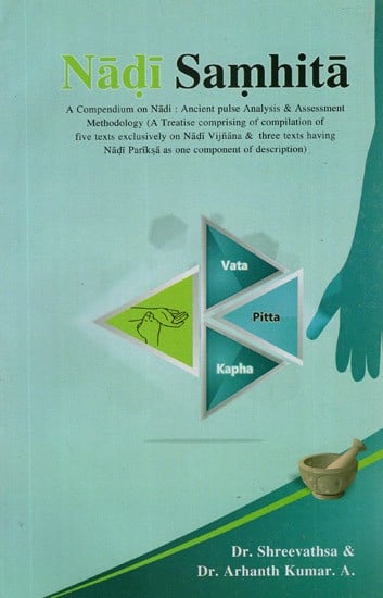 Nadi Samhita- A Compendium on Nadi : Ancient Pulse Analysis and Assesment Methodology (A Treatise Comprising of Compilation of Five Texts Exclusively on Nadi Vijnana and Three Texts Having Nadi Pariksa As One Component of Description)