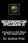 NECRONOMICON SPELLBOOK III  Crossing to the Abyss & The Underworld  by Joshua Free  2011 — Year-3 Liber C