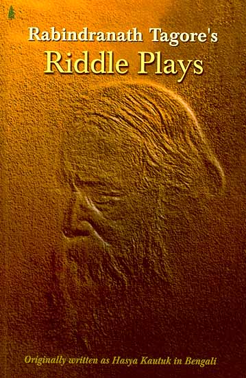 Riddle Plays: Rabindranath Tagore’s (Originally Written as Hasya Kautuk In Bengali)