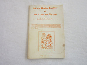 Miracle Healing and Practices of the Aztecs & Mayans By Gene D Matlock