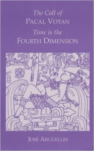 The Call of Pacal Votan: Time is the Fourth Dimension  Jose Arguelles