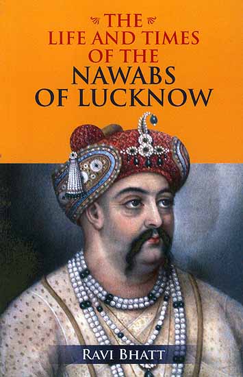 The Life And Times of The Nawabs of Lucknow