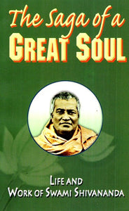 The Saga of a Great Soul (Life and Work of Swami Shivananda)