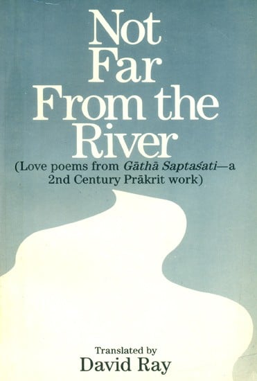 Not Far From the River- Love Poems from Gatha Saptasati (A 2nd Century Prakrit Work)