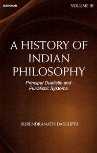 Principal Dualistic and Pluralistic Systems (A History of Indian Philosophy Volume 3)