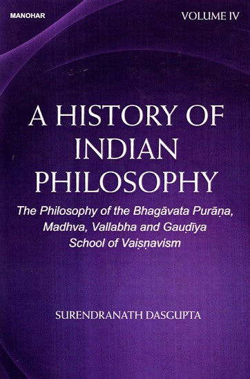 The Philosophy of the Bhagavata Purana, Madhva, Vallabha and Gaudiya School of Vaisnavism (A History of Indian Philosophy Volume 4)