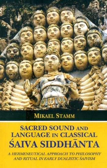 Sacred Sound and Language in Classical Saiva Siddhanta- A Hermeneutical Approach to Philosophy and Ritual in Early Dualistic Saivism