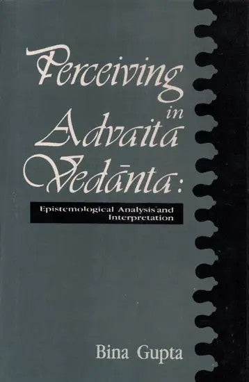 Perceiving in Advaita Vedanta: Epistemological Analysis and Interpretation