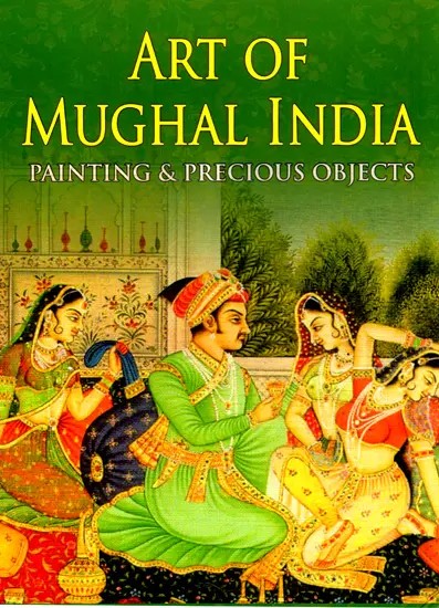 Art of Mughal India - Painting and Precious Objects