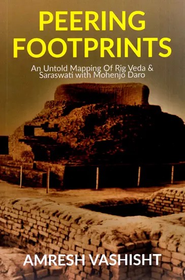 Peering Footprints - An Untold Mapping of Rig Veda and Saraswati With Mohenjo Daro