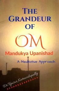 The Grandeur Of Om Mandukya Upanishad - A Meditative Approach