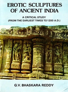 Erotic Sculptures of Ancient India - A Critical Study (From the Earliest Times to 1200 A.D.)