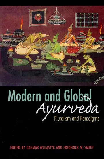 Modern and Global Ayurveda- Pluralism and Paradigms