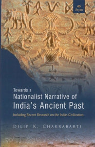 Towards a Nationalist Narrative of India's Ancient Past- Including Recent Research on The Indus Civilization