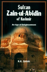 Sultan Zain-ul-Abidin of Kashmir- An Age of Enlightenment