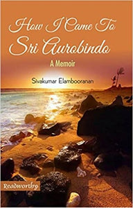 How I Came to Sri Aurobindo- A Memoir