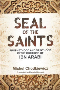 Seal of the Saints (Prophethood and Sainthood in the Doctrine of Ibn Arabi)