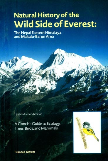 Natural History of the Wild Side of Everest: The Nepal Eastern Himalaya and Makalu-Barun Area (A Concise Guide to Ecology, Trees, Birds and Mammals)