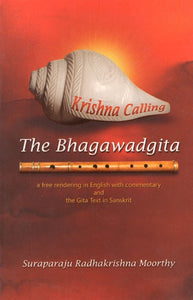 Krishna Calling- The Bhagawadgita (A Free Rendering in English With Commentary and The Gita Text in Sanskrit)