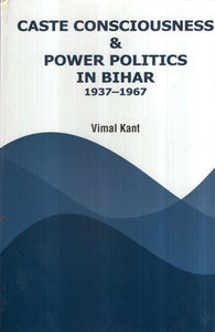 Caste Consciousness & Power Politics in Bihar 1937-1967
