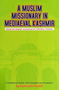 A Muslim Missionary in Mediaeval Kashmir-Being the English Translation of Tohfatu'I-Ahbab