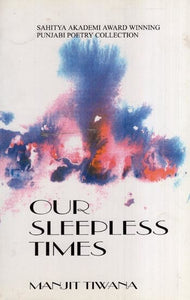 Our Sleepless Times (Sahitya Akademi Award Winning Punjabi Poetry Collection)