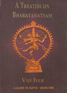 A Treatise on Bharatanatyam- A Guide to Natya (Book One)