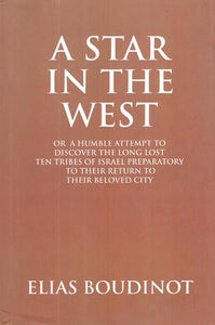 A Star in the West: Or a Humble Attempt to Discover the Long Lost Ten Tribes of Israel Preparatory to Their Return to Their Beloved City