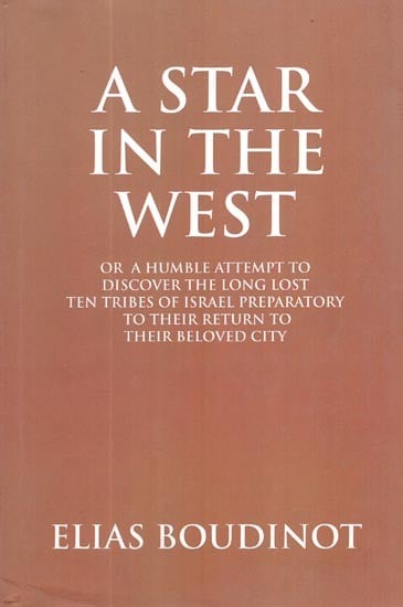 A Star in the West: Or a Humble Attempt to Discover the Long Lost Ten Tribes of Israel Preparatory to Their Return to Their Beloved City