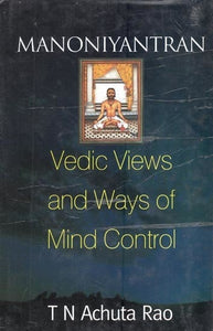 Manoniyantran Vedantic Views and Ways of Mind Control: Key to Happiness and Success in Life