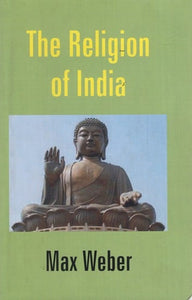 The Religion of India: The Sociology of Hinduism and Buddhism