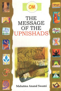 The Message of The Upanishads- (The Spiritualistic Lesson Inherent in The Upanishads Can Serve As A Panacea For All Ills)