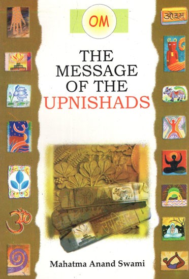 The Message of The Upanishads- (The Spiritualistic Lesson Inherent in The Upanishads Can Serve As A Panacea For All Ills)