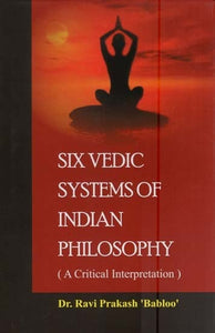 Six Vedic Systems of Indian Philosophy (A Critical Interpretation)