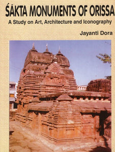 Sakta Monuments of Orissa- A Study on Art, Architecture and Iconography